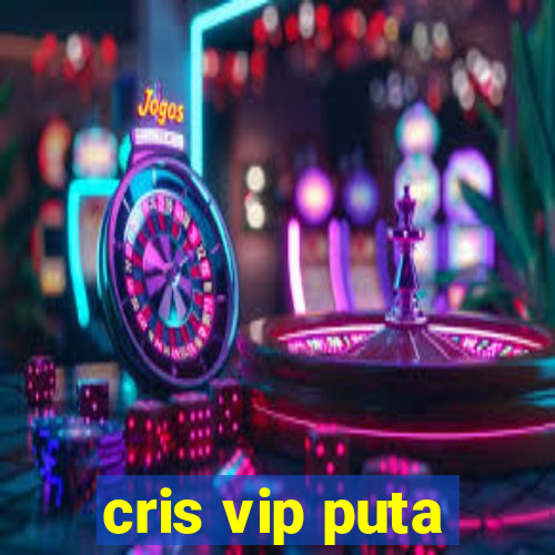 cris vip puta